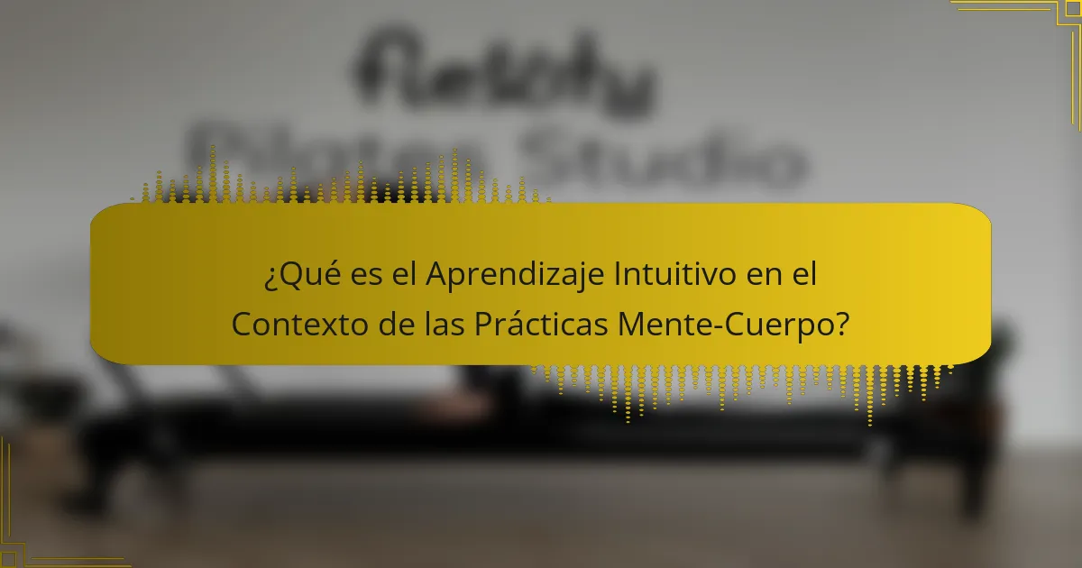 ¿Qué es el Aprendizaje Intuitivo en el Contexto de las Prácticas Mente-Cuerpo?