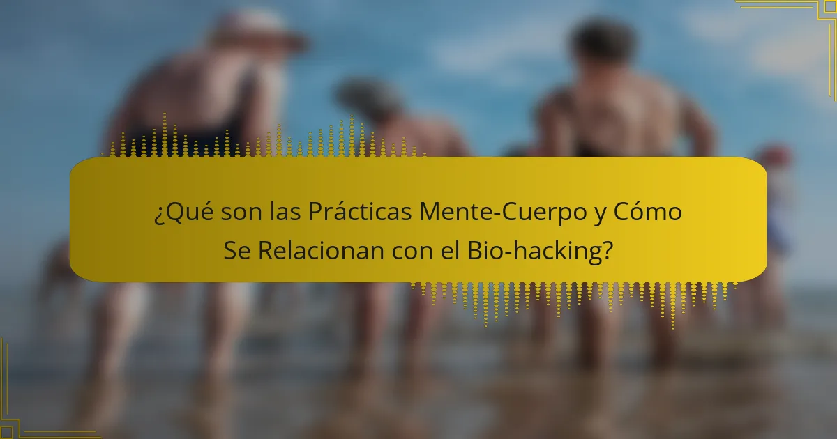 ¿Qué son las Prácticas Mente-Cuerpo y cómo se relacionan con el Bio-Hacking?
